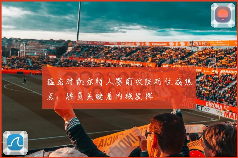 猛龙对凯尔特人赛前攻防对位成焦点，胜负关键看内线发挥