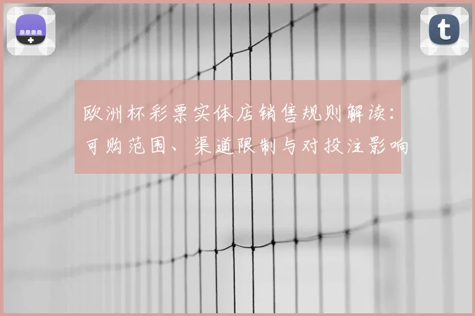 欧洲杯彩票实体店销售规则解读：可购范围、渠道限制与对投注影响