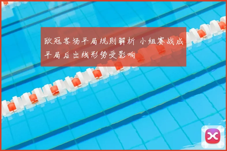 欧冠客场平局规则解析 小组赛战成平局后出线形势受影响