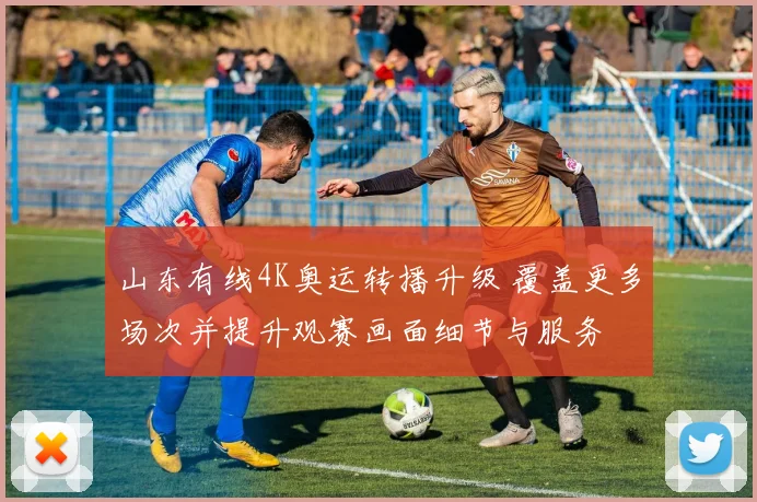 山东有线4K奥运转播升级 覆盖更多场次并提升观赛画面细节与服务