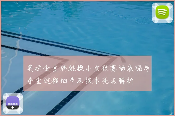 奥运会金牌跳操小女孩赛场表现与夺金过程细节及技术亮点解析