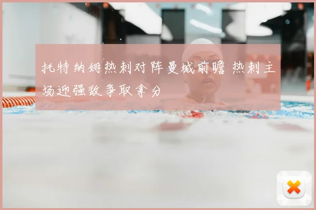 托特纳姆热刺对阵曼城前瞻 热刺主场迎强敌争取拿分