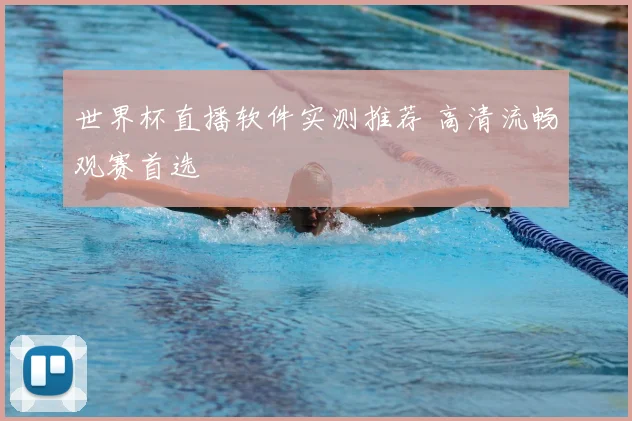 世界杯直播软件实测推荐 高清流畅观赛首选