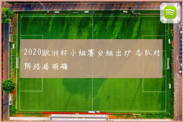 2020欧洲杯小组赛分组出炉 各队对阵格局明确